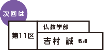 次回は 第11区 仏教学部 吉村誠 教授